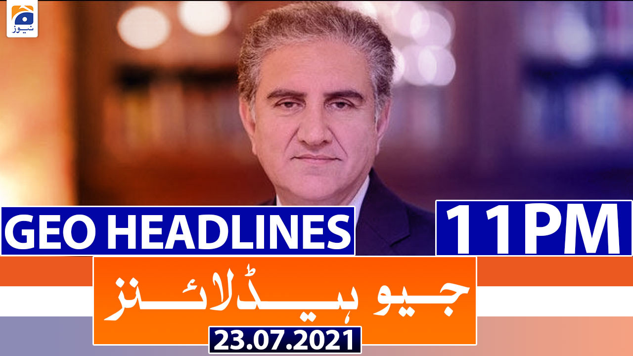 Geo Headlines 11 Pm 23rd July 2021 Tv Shows Geotv