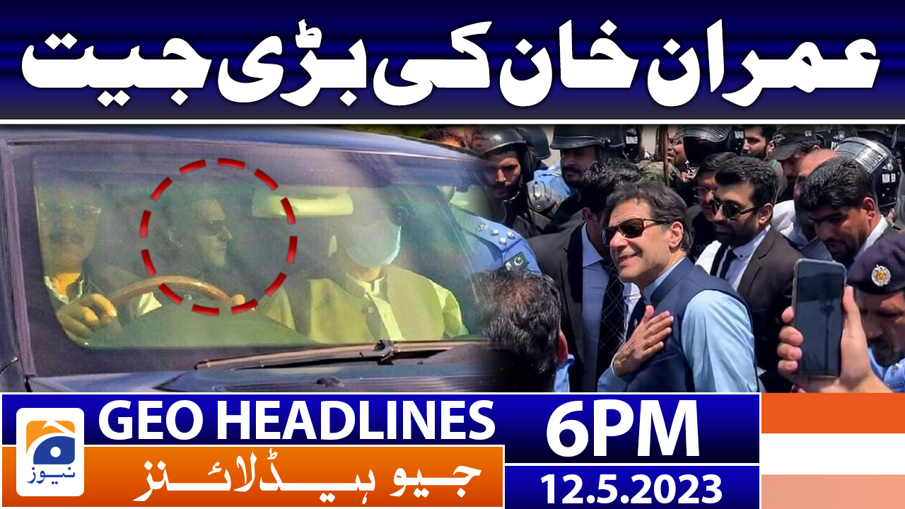 Geo News Headlines 6 PM 12 May 2023