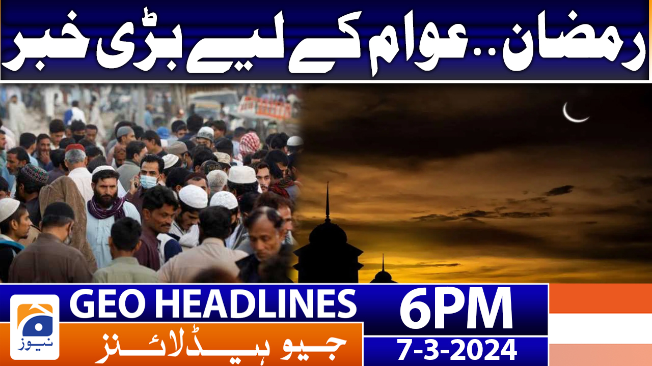 Geo News Headlines 6 PM 7th March 2024